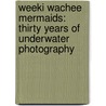 Weeki Wachee Mermaids: Thirty Years of Underwater Photography by Lu Vickers