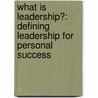 What Is Leadership?: Defining Leadership For Personal Success door Made for Success