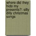 Where Did They Hide My Presents?: Silly Dilly Christmas Songs