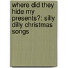 Where Did They Hide My Presents?: Silly Dilly Christmas Songs by Alan Katz