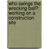 Who Swings the Wrecking Ball?: Working on a Construction Site