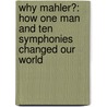 Why Mahler?: How One Man And Ten Symphonies Changed Our World door Norman Lebrecht