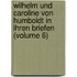 Wilhelm Und Caroline Von Humboldt in Ihren Briefen (Volume 6)