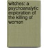 Witches: A Psychoanalytic Exploration of the Killing of Women