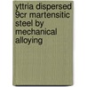 Yttria Dispersed 9Cr Martensitic Steel by Mechanical Alloying door S. Kavithaa