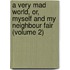 a Very Mad World, Or, Myself and My Neighbour Fair (Volume 2)