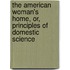the American Woman's Home, Or, Principles of Domestic Science