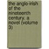 the Anglo-Irish of the Nineteenth Century. a Novel (Volume 3)