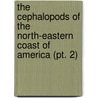 the Cephalopods of the North-Eastern Coast of America (Pt. 2) door Verrill