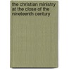 the Christian Ministry at the Close of the Nineteenth Century door Abram Newkirk Littlejohn