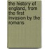 the History of England, from the First Invasion by the Romans