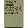 the Life of Fenelon, Archbishop of Cambrai, Tr. by W. Mudford door Louis Fran�Ois De Bausset