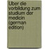 Über Die Vorbildung Zum Studium Der Medicin (German Edition)