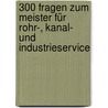 300 Fragen zum Meister für Rohr-, Kanal- und Industrieservice by Sarastro Gmbh