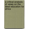 A Critical Analysis Of Views On The Ideal Education For Africa door Lydiah Wamocha