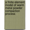 A Finite Element Model of Warm Metal Powder Compaction Process by M.M. Rahman