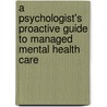 A Psychologist's Proactive Guide To Managed Mental Health Care by Peter Kent