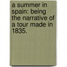 A Summer in Spain: being the narrative of a tour made in 1835. door Onbekend