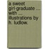 A Sweet Girl-graduate ... With ... illustrations by H. Ludlow.