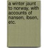 A Winter Jaunt to Norway, with accounts of Nansen, Ibsen, etc.
