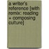 A Writer's Reference [With Remix: Reading + Composing Culture]