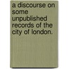 A discourse on some Unpublished Records of the City of London. by Edwin Freshfield