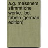 A.G. Meissners Sämmtliche Werke.: Bd. Fabeln (German Edition) door Gottlieb Meissner August