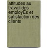 Attitudes Au Travail Des EmployÉs Et Satisfaction Des Clients by Julie Moutte