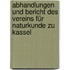 Abhandlungen Und Bericht Des Vereins Für Naturkunde Zu Kassel