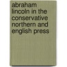 Abraham Lincoln in the Conservative Northern and English Press door Lucy Booker Roper
