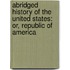 Abridged History of the United States: Or, Republic of America