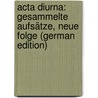 Acta Diurna: Gesammelte Aufsätze, Neue Folge (German Edition) by Bettelheim Anton