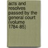 Acts and Resolves Passed by the General Court (Volume 1784-85)
