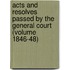 Acts and Resolves Passed by the General Court (Volume 1846-48)