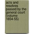 Acts and Resolves Passed by the General Court (Volume 1854-55)