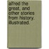 Alfred the Great, and other stories from history. Illustrated.