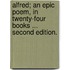 Alfred; an epic poem, in twenty-four books ... Second edition.