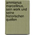 Ammianus Marcellinus, sein Werk und seine historischen Quellen