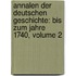 Annalen Der Deutschen Geschichte: Bis Zum Jahre 1740, Volume 2