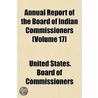 Annual Report of the Board of Indian Commissioners (Volume 17) by United States. Commissioners