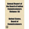 Annual Report of the Board of Indian Commissioners (Volume 18) by United States. Board of Commissioners