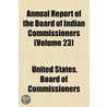 Annual Report of the Board of Indian Commissioners (Volume 23) by United States. Commissioners