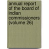 Annual Report of the Board of Indian Commissioners (Volume 26) by United States. Board of Commissioners