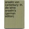 Anselm Von Canterbury: Th. Die Lehre Anselm's (German Edition) by Rudolf Hasse Friedrich