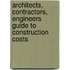 Architects, Contractors, Engineers Guide to Construction Costs