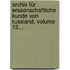 Archiv Für Wissenschaftliche Kunde Von Russland, Volume 13...