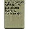 Augusti Guilelmi Schlegel . De geographia Homerica commentatio door Wilhelm Von Schlegel August