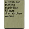 Auswahl aus Friedrich Maximilian Klingers dramatischen Werken. by Friedrich Maximilian Klinger