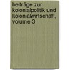 Beiträge Zur Kolonialpolitik Und Kolonialwirtschaft, Volume 3 by Deutsche Kolonialgesellschaft