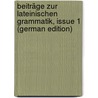 Beiträge Zur Lateinischen Grammatik, Issue 1 (German Edition) door Bergk Theodor
